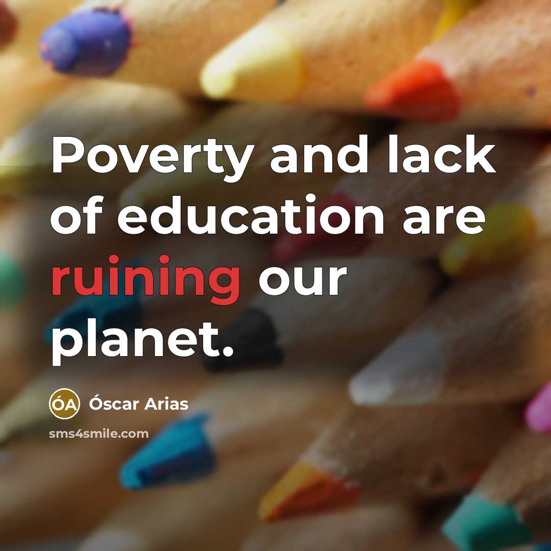 “Poverty and lack of education are ruining our planet.…” quote by Óscar Arias
