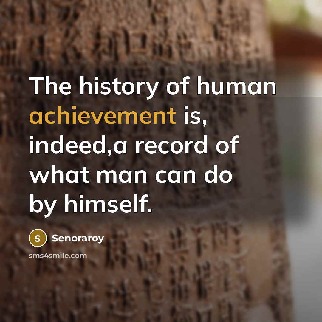 “The history of human achievement is, indeed,a record of what man can do by himself.” quote by Senoraroy