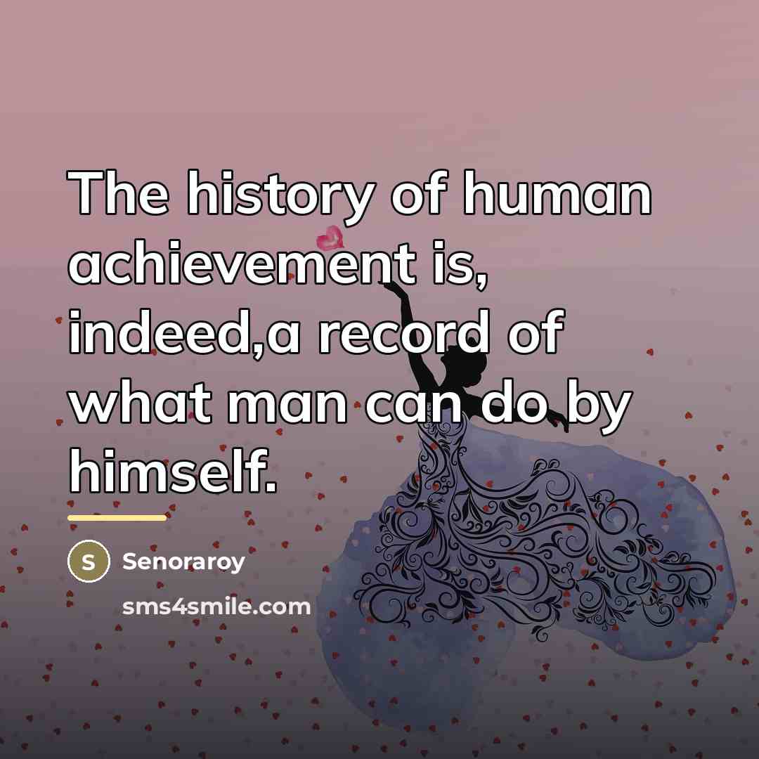 “The history of human achievement is, indeed,a record of what…” quote by Senoraroy