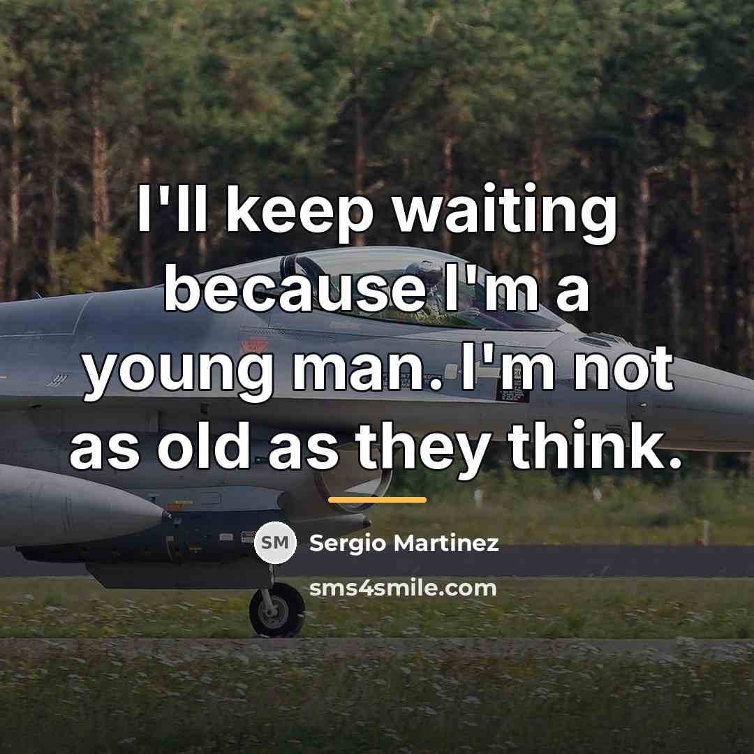 “I'll keep waiting because I'm a young man. I'm not…” quote by Sergio Martinez