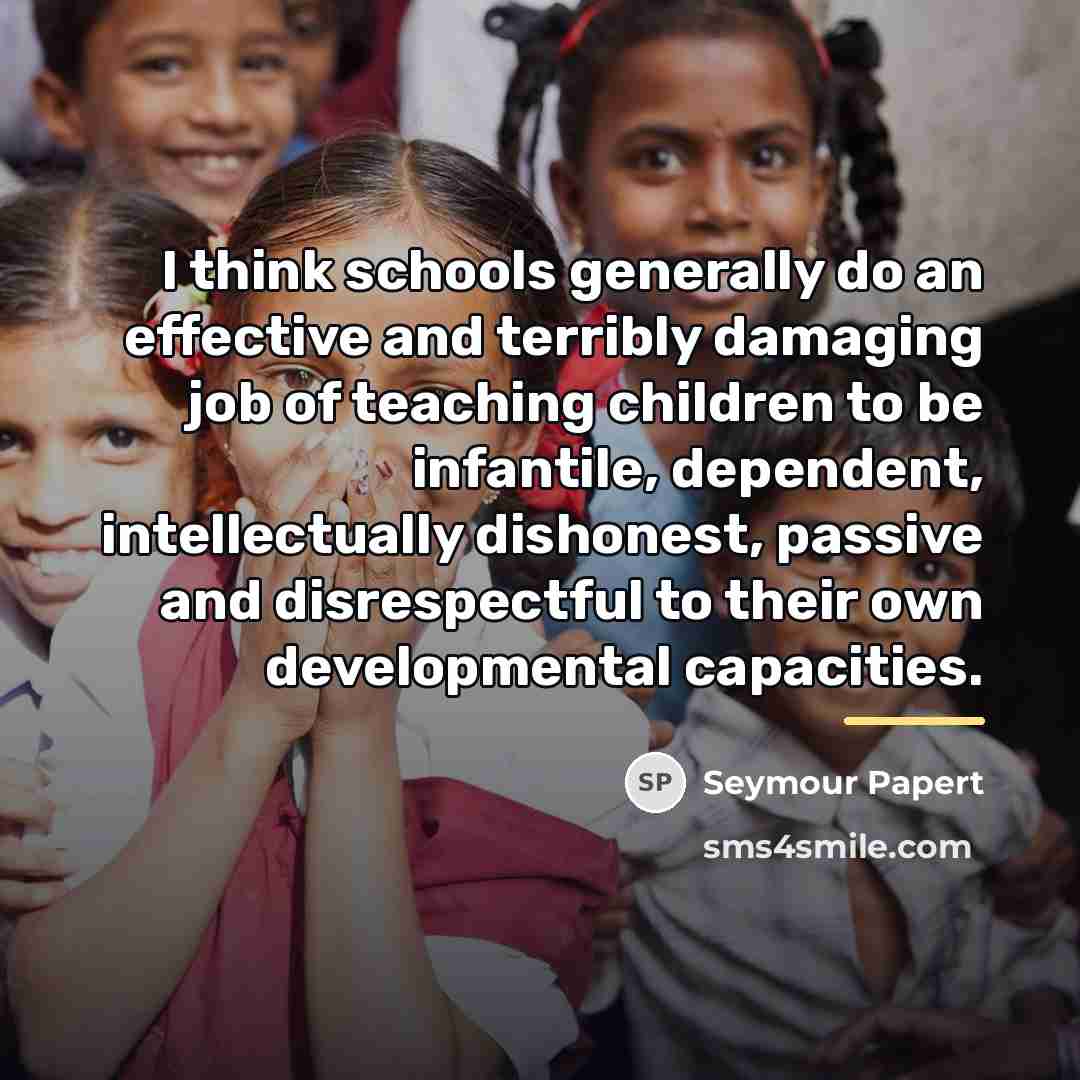 “I think schools generally do an effective and terribly damaging…” quote by Seymour Papert