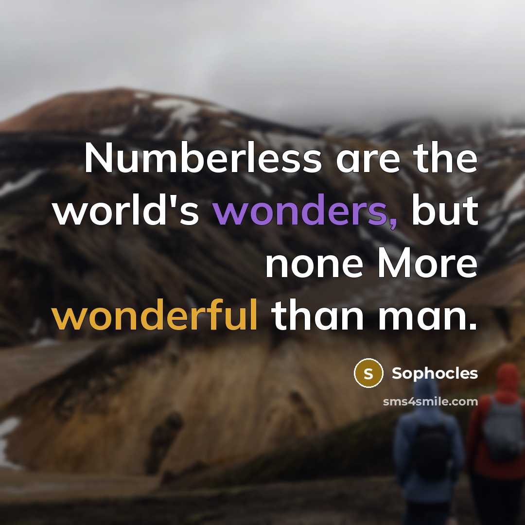“Numberless are the world's wonders, but none More wonderful than…” quote by Sophocles