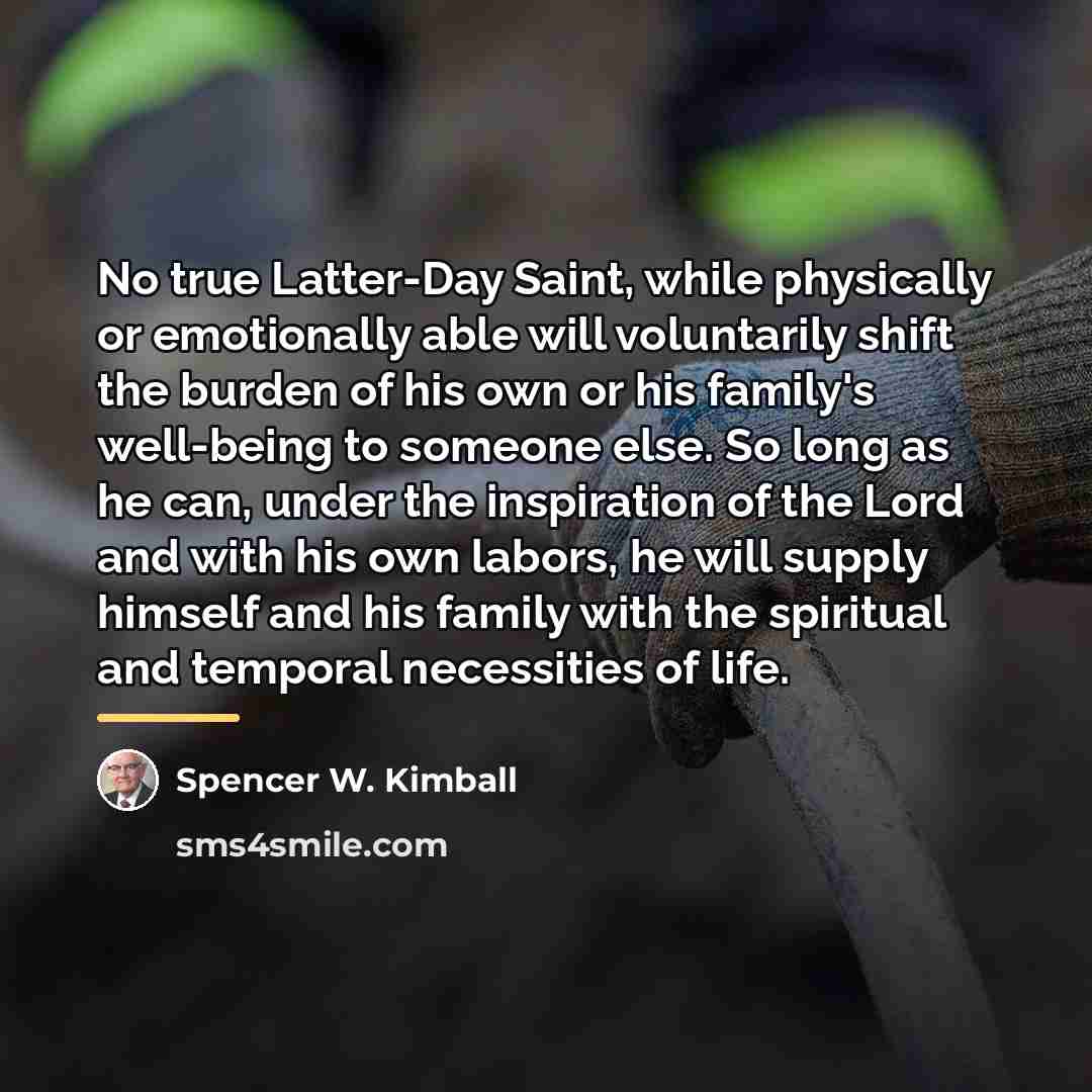 “No true Latter-Day Saint, while physically or emotionally able will…” quote by Spencer W. Kimball