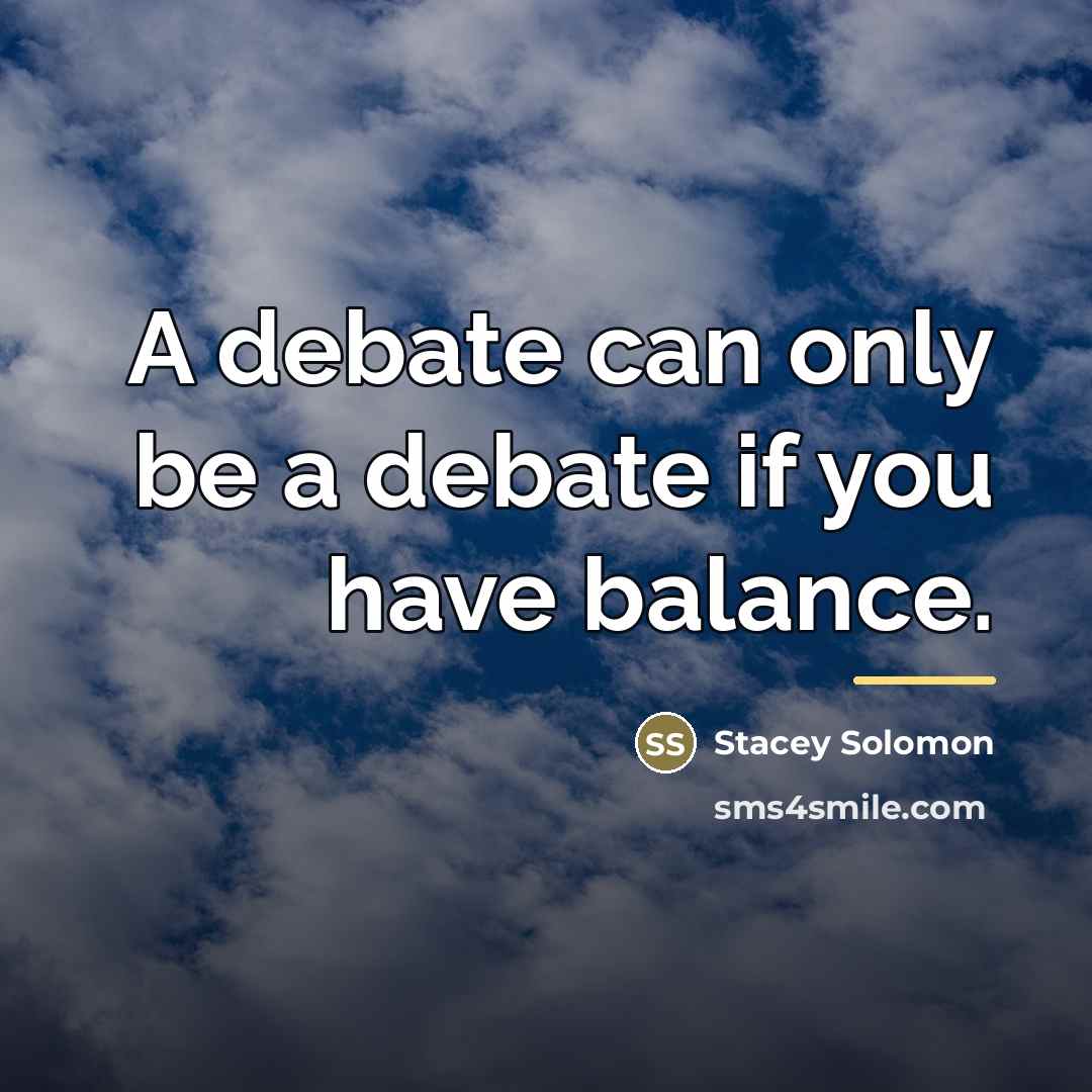 “A debate can only be a debate if you have…” quote by Stacey Solomon