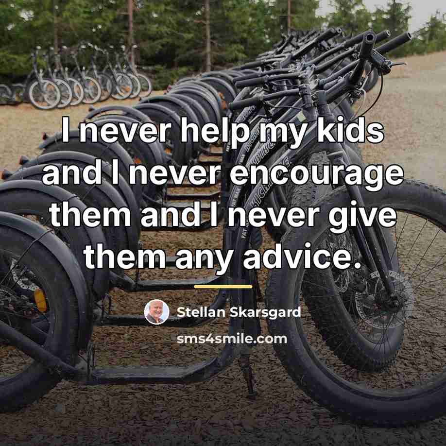 “I never help my kids and I never encourage them…” quote by Stellan Skarsgard