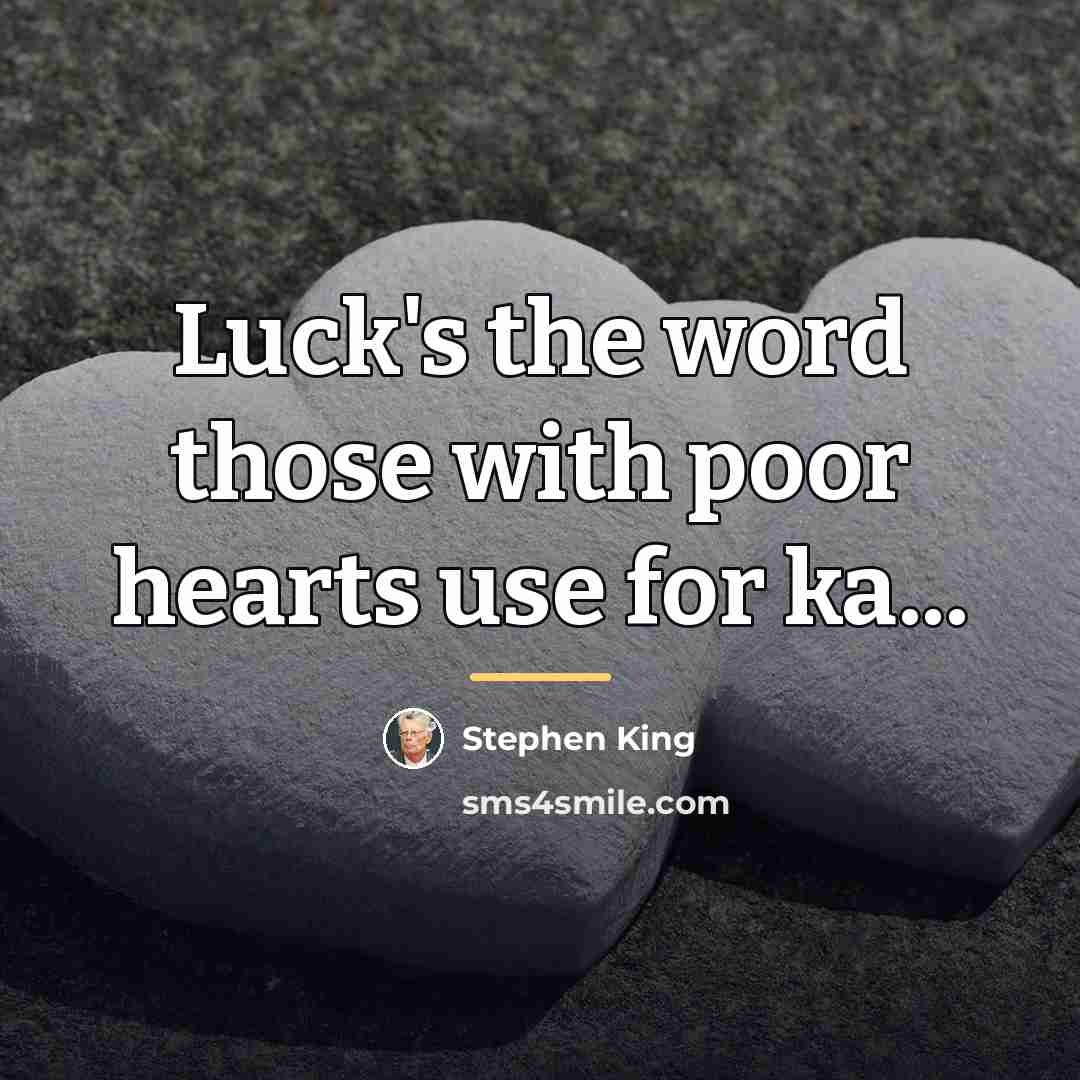 “Luck's the word those with poor hearts use for ka...…” quote by Stephen King