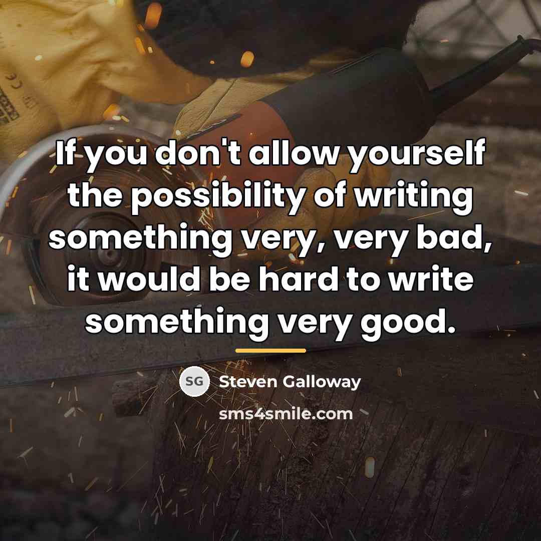 “If you don't allow yourself the possibility of writing something…” quote by Steven Galloway