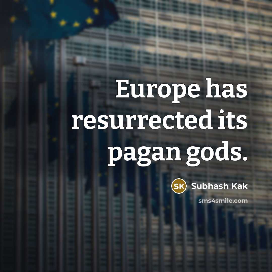 “Europe has resurrected its pagan gods.…” quote by Subhash Kak