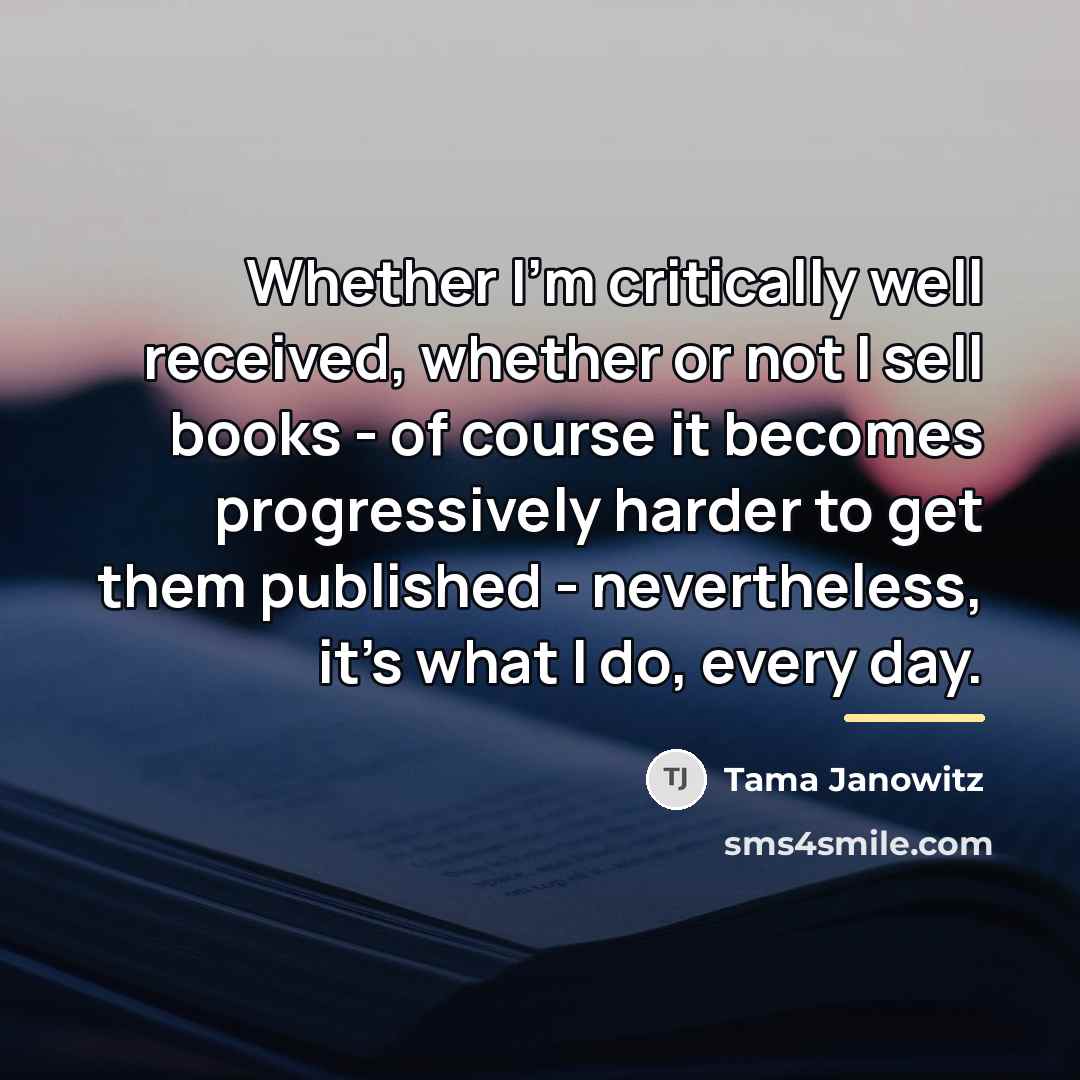 “Whether I'm critically well received, whether or not I sell…” quote by Tama Janowitz