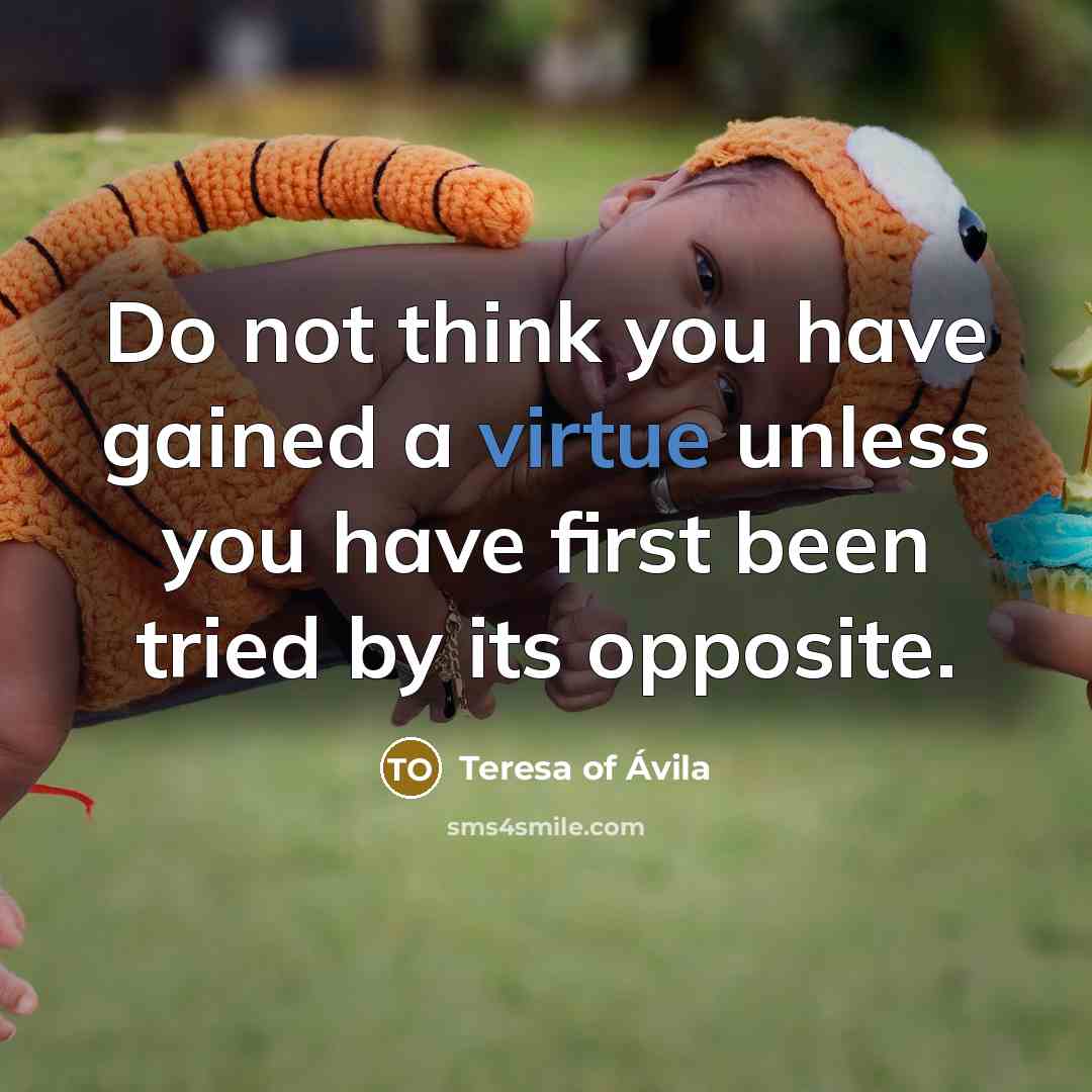 “Do not think you have gained a virtue unless you…” quote by Teresa of Avila