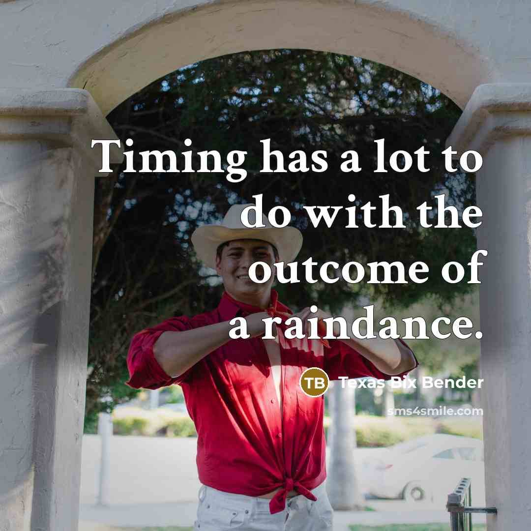 “Timing has a lot to do with the outcome of…” quote by Texas Bix Bender