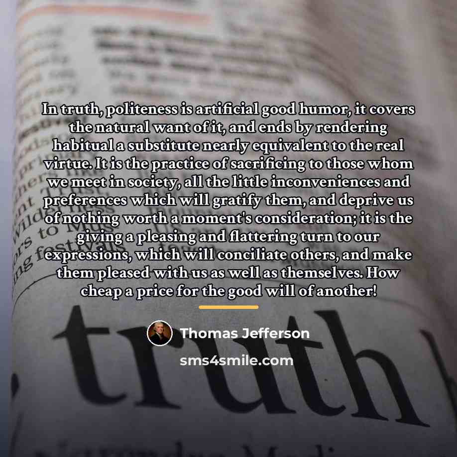 “In truth, politeness is artificial good humor, it covers the…” quote by Thomas Jefferson