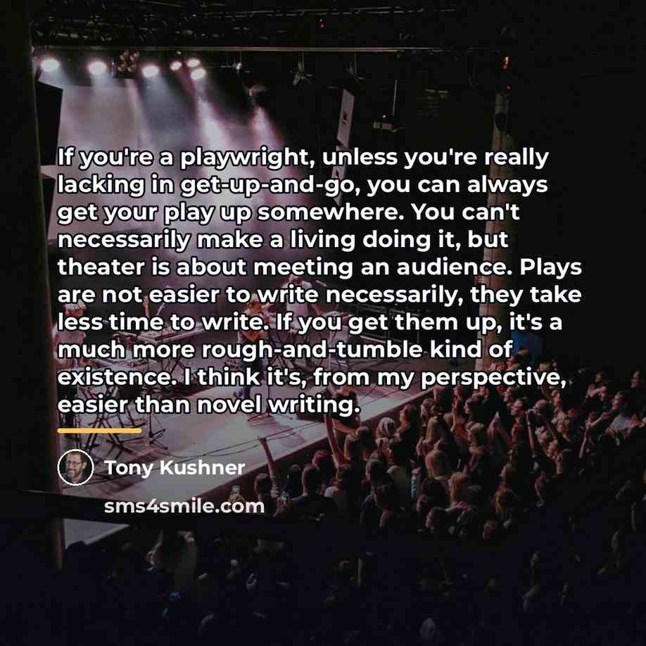 “If you're a playwright, unless you're really lacking in get-up-and-go,…” quote by Tony Kushner