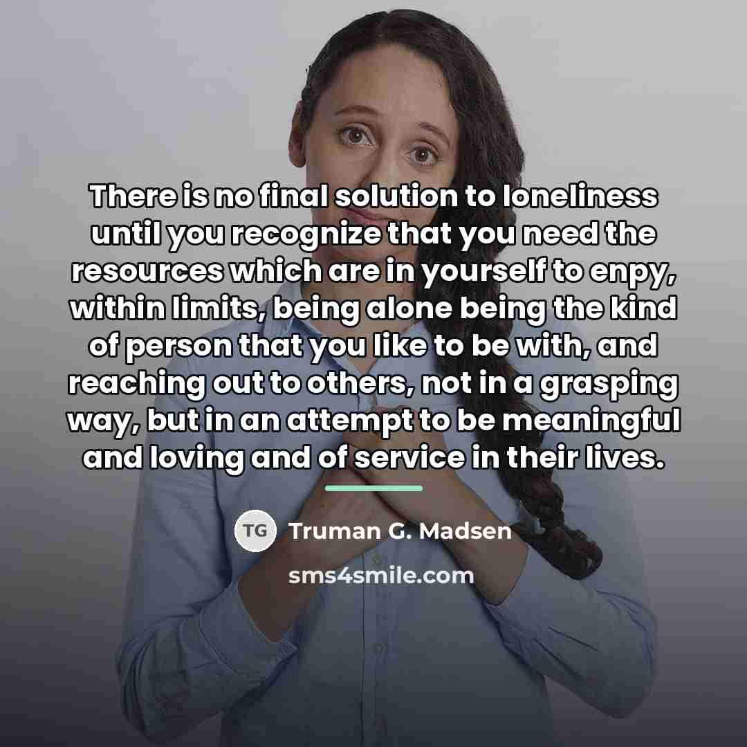 “There is no final solution to loneliness until you recognize…” quote by Truman G. Madsen