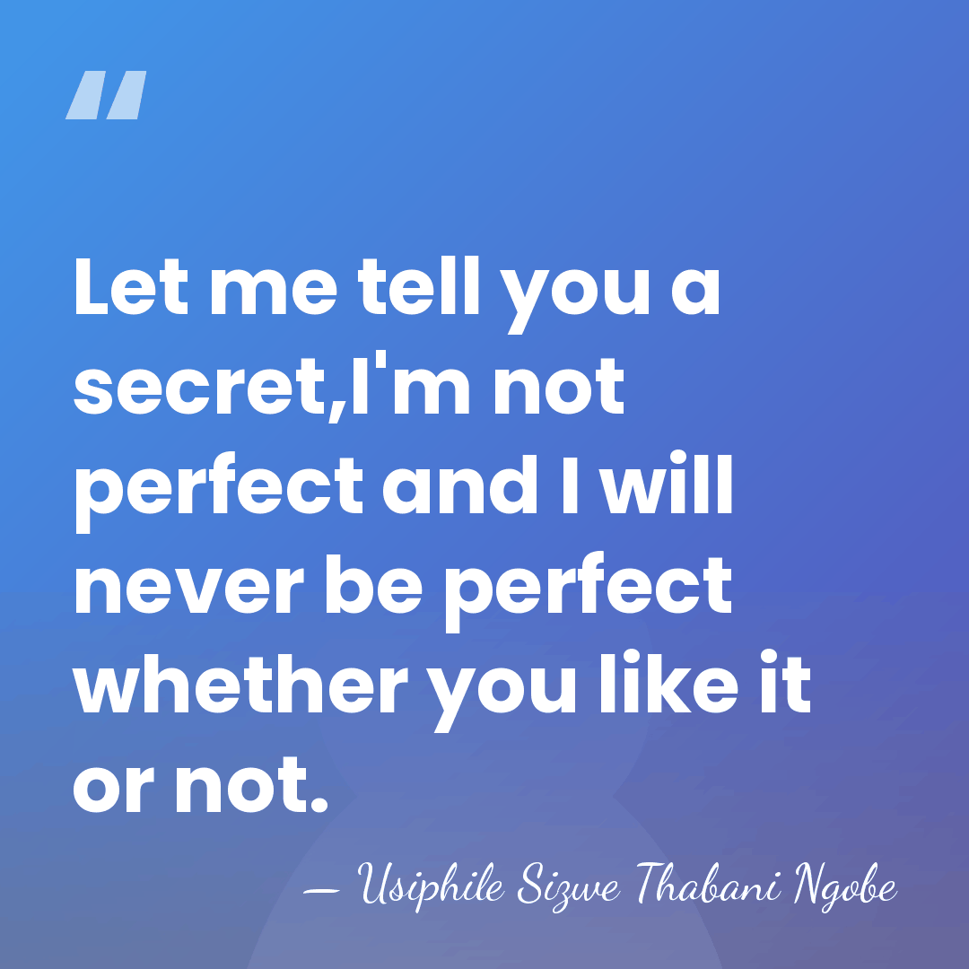 Let me tell you a secret,I'm not perfect and I will never&hellip; - Usiphile Sizwe Thabani Ngobe