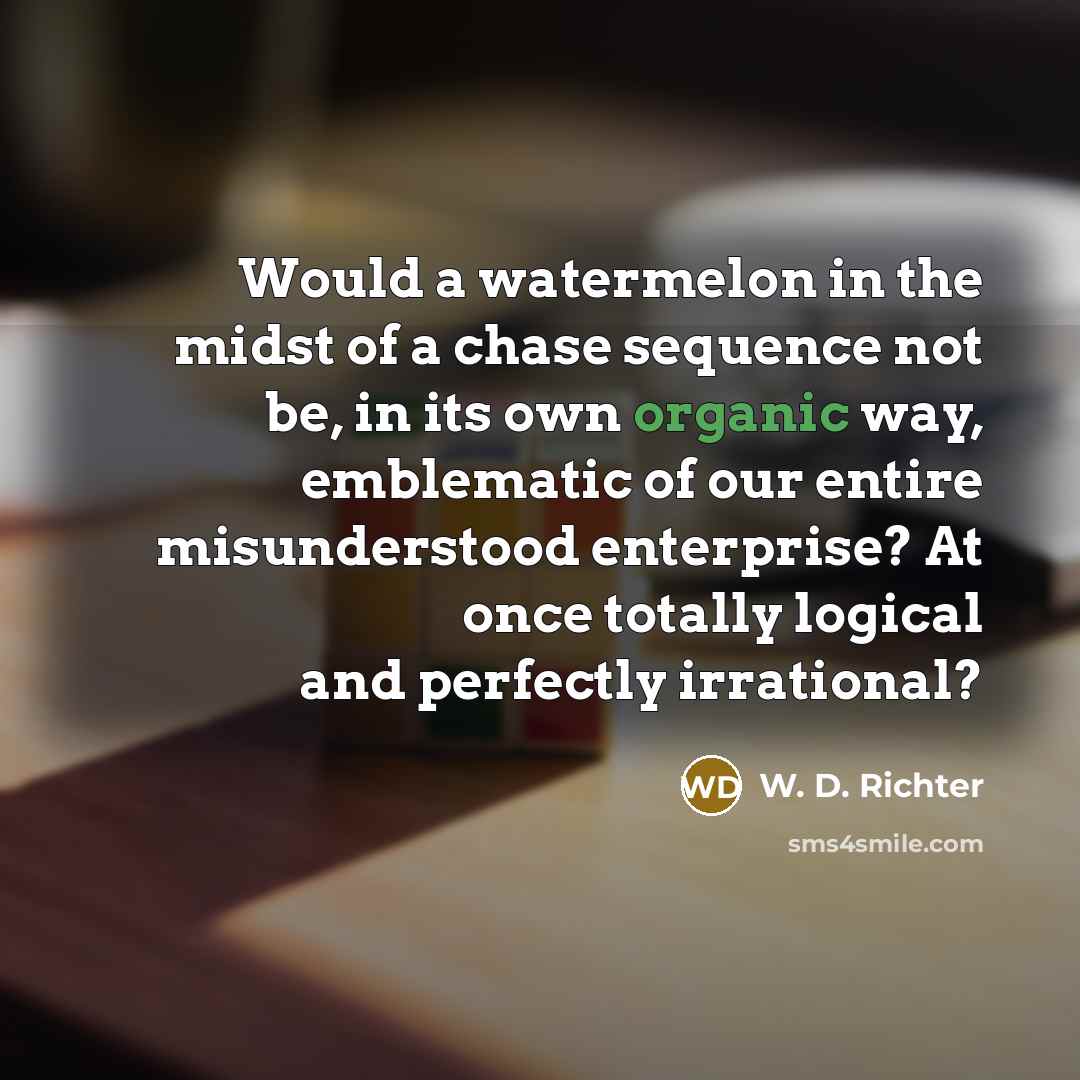 “Would a watermelon in the midst of a chase sequence…” quote by W. D. Richter