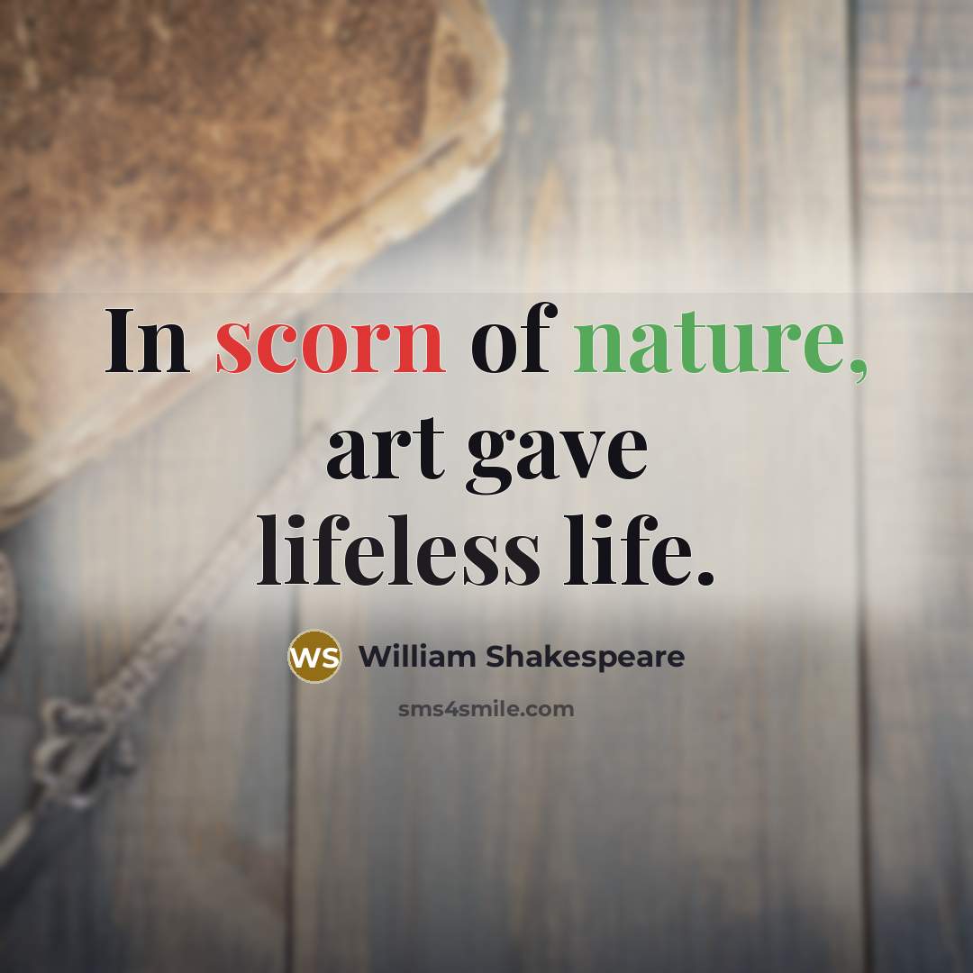 “In scorn of nature, art gave lifeless life.…” quote by William Shakespeare