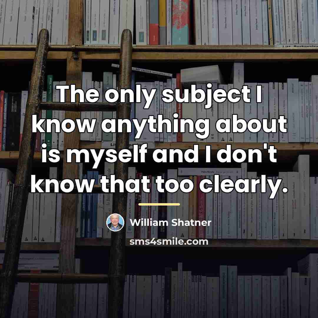 “The only subject I know anything about is myself and…” quote by William Shatner