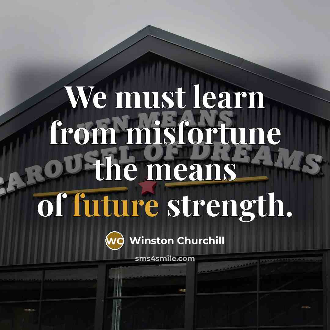 “We must learn from misfortune the means of future strength.…” quote by Winston Churchill