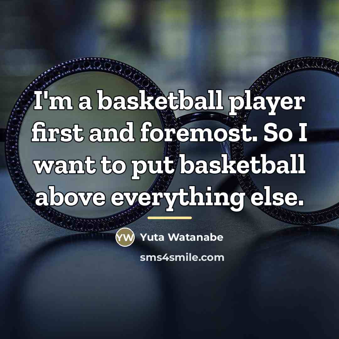 “I'm a basketball player first and foremost. So I want…” quote by Yuta Watanabe