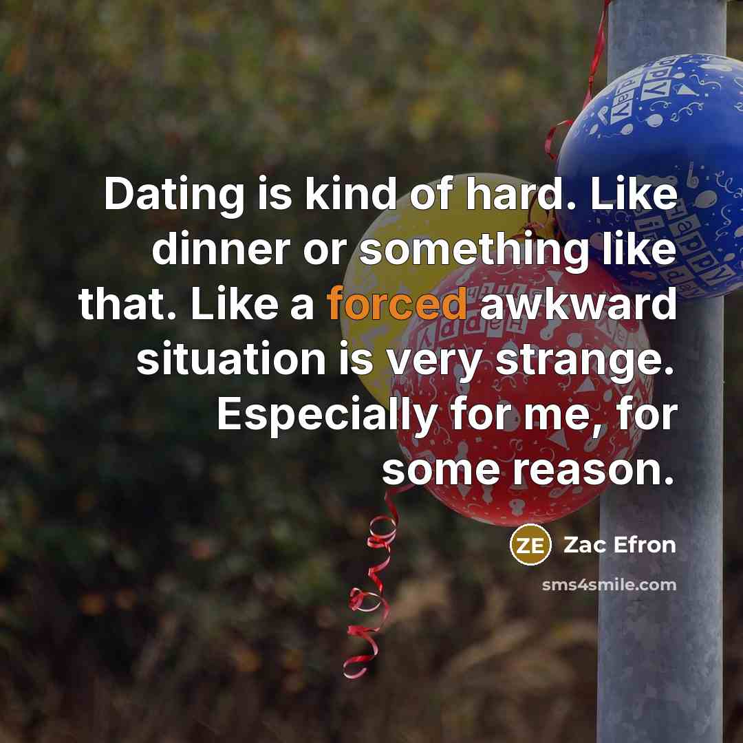 “Dating is kind of hard. Like dinner or something like…” quote by Zac Efron