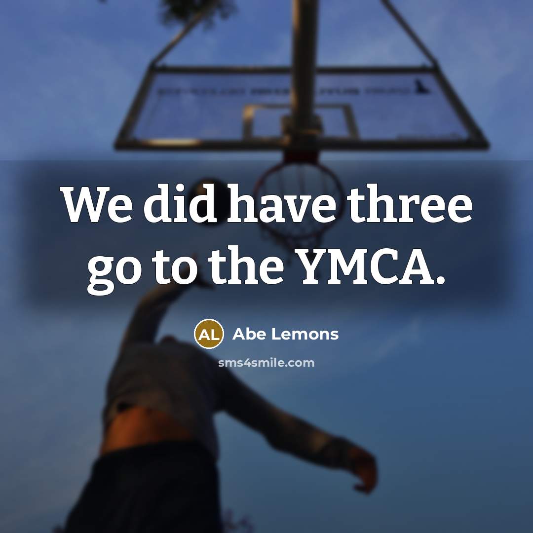 “We did have three go to the YMCA.…” quote by Abe Lemons