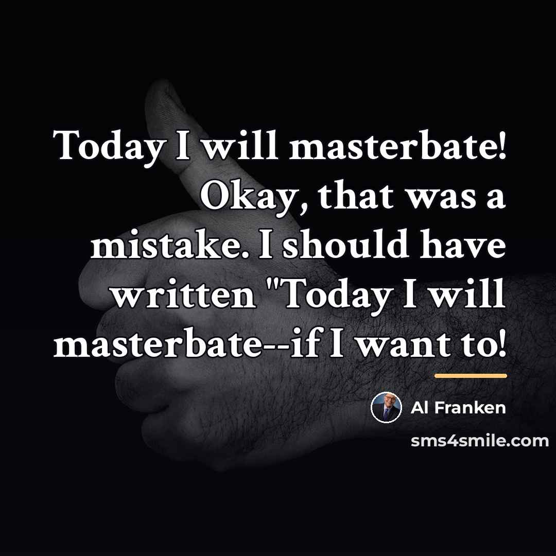 “Today I will masterbate! Okay, that was a mistake. I…” quote by Al Franken