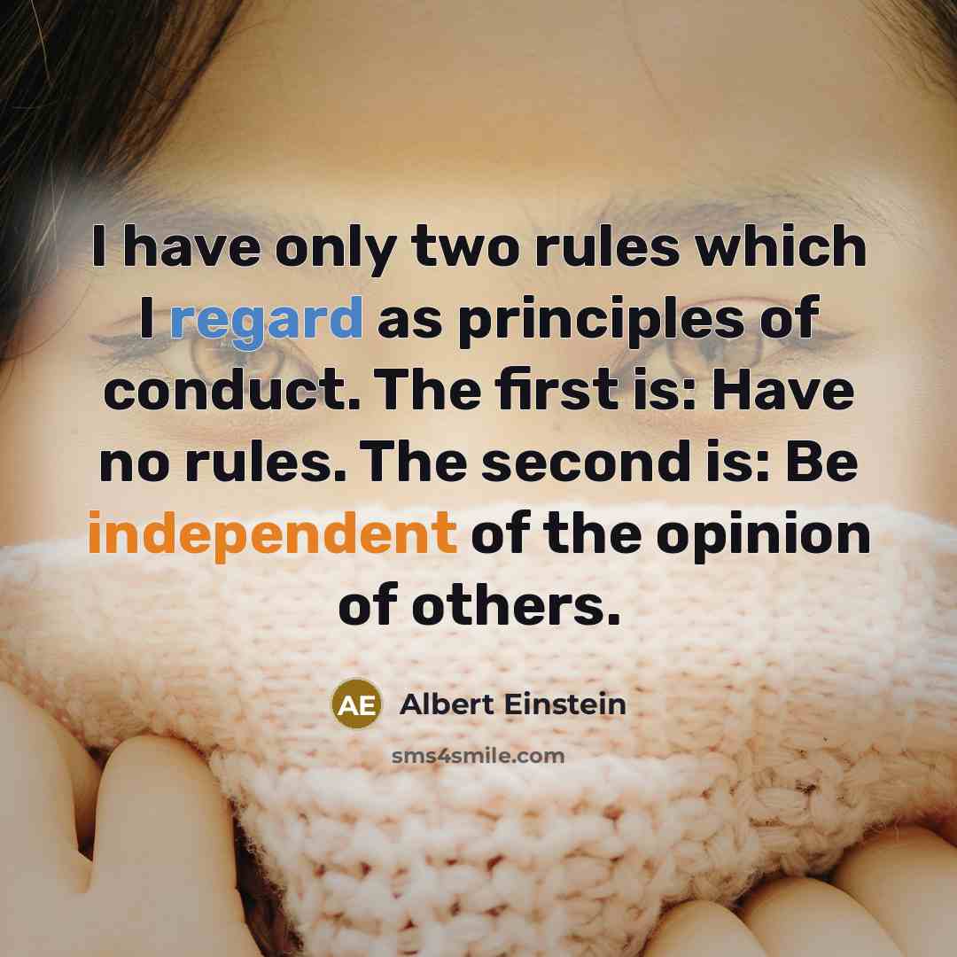 “I have only two rules which I regard as principles of conduct. The first is: Have no rules. The second is: Be independent of the opinion of others.” quote by Albert Einstein