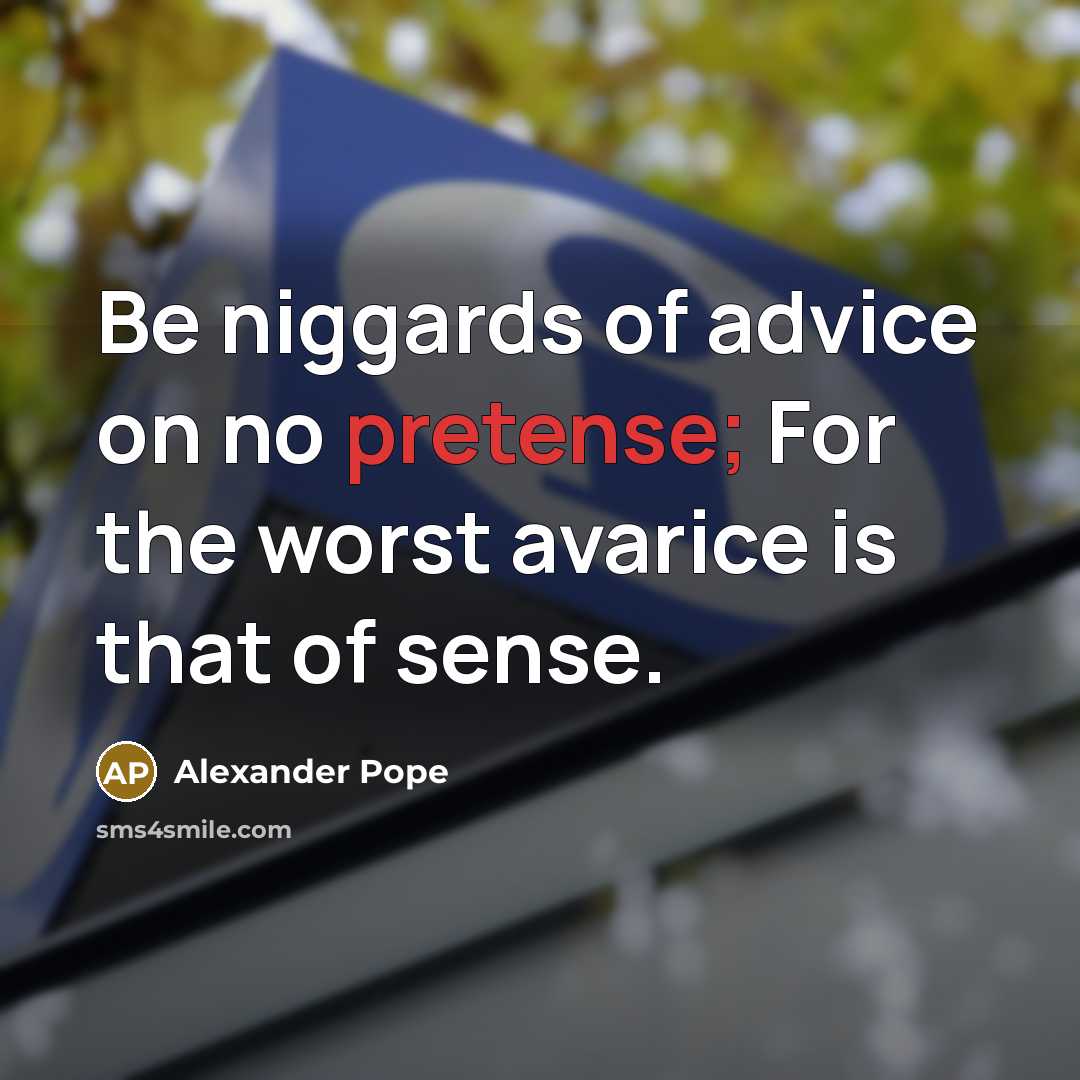 “Be niggards of advice on no pretense; For the worst…” quote by Alexander Pope