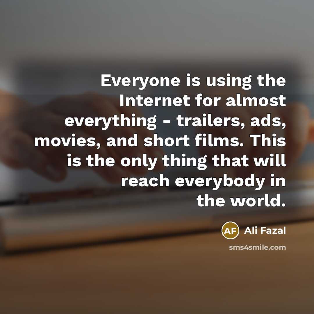 “Everyone is using the Internet for almost everything - trailers,…” quote by Ali Fazal