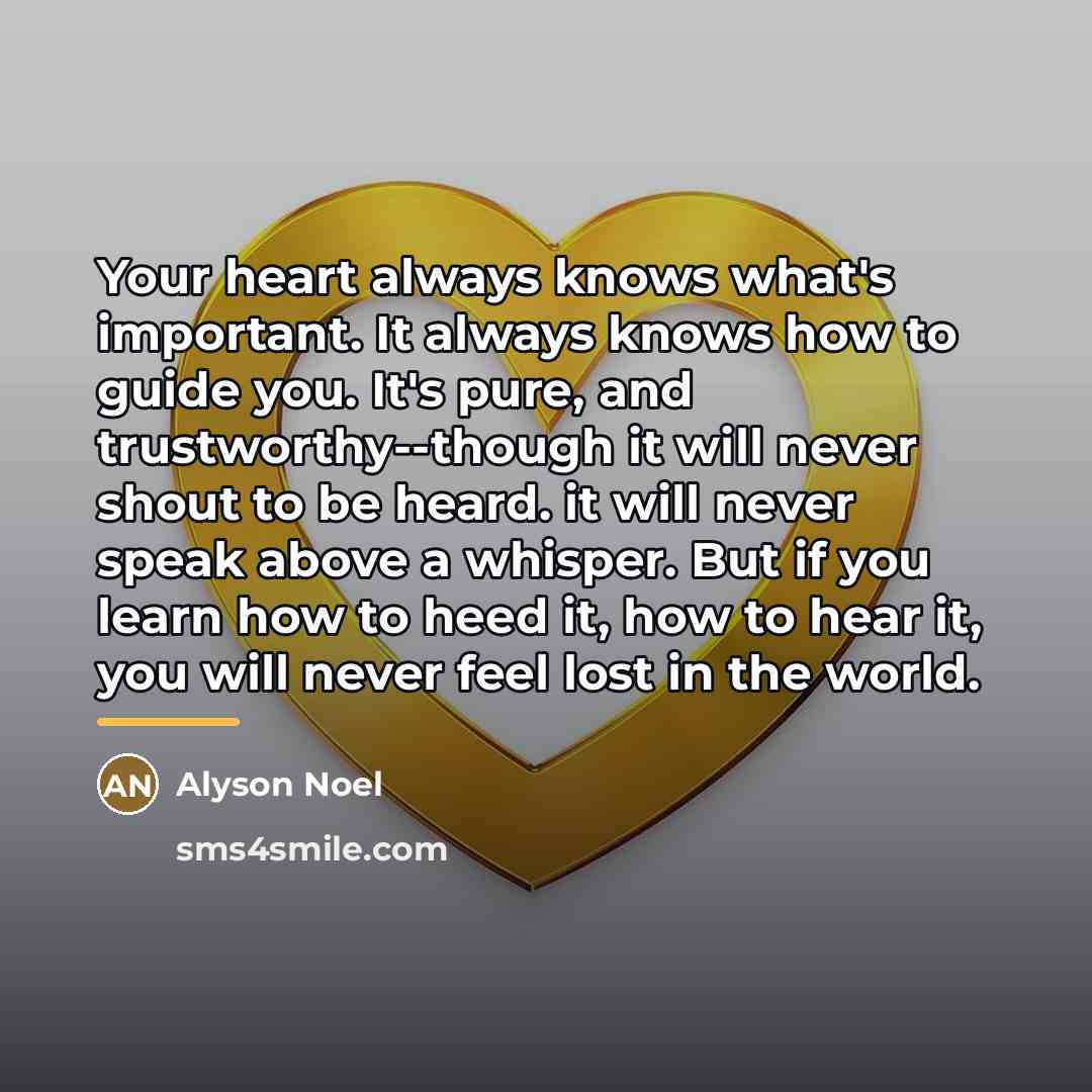 “Your heart always knows what's important. It always knows how…” quote by Alyson Noel