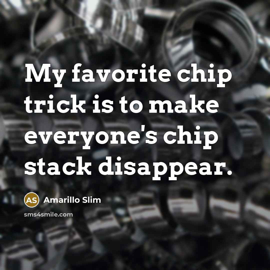 “My favorite chip trick is to make everyone's chip stack…” quote by Amarillo Slim