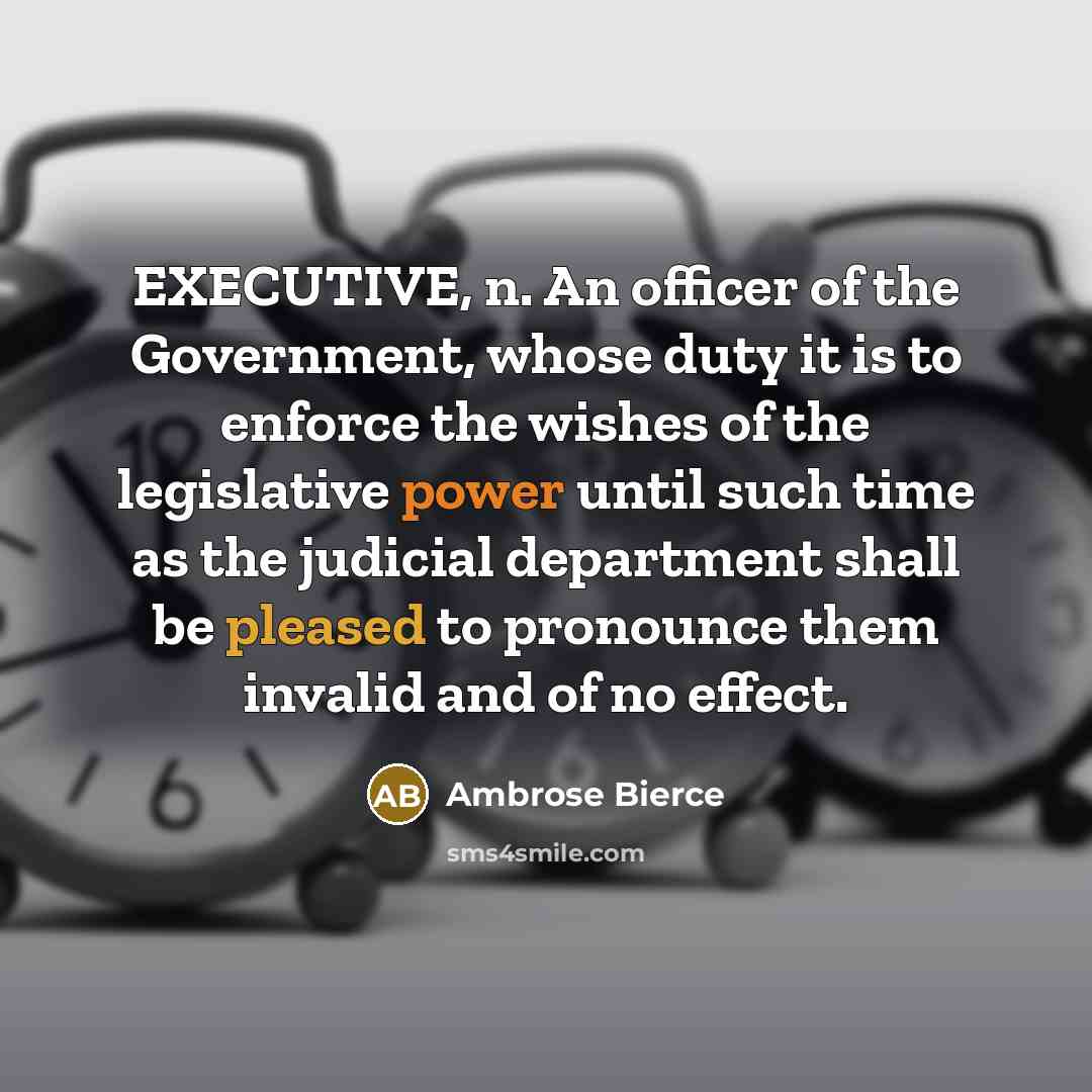 “EXECUTIVE, n. An officer of the Government, whose duty it…” quote by Ambrose Bierce