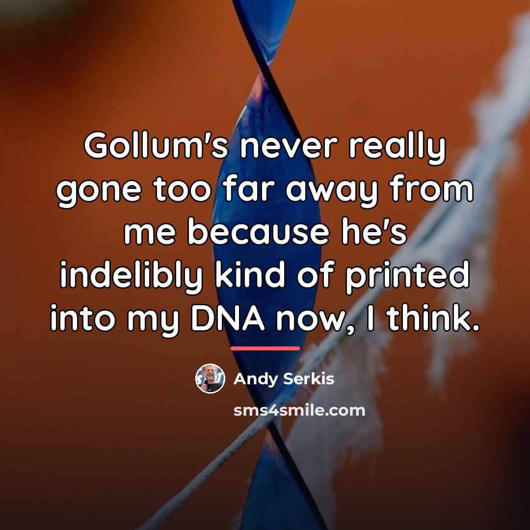 “Gollum's never really gone too far away from me because…” quote by Andy Serkis