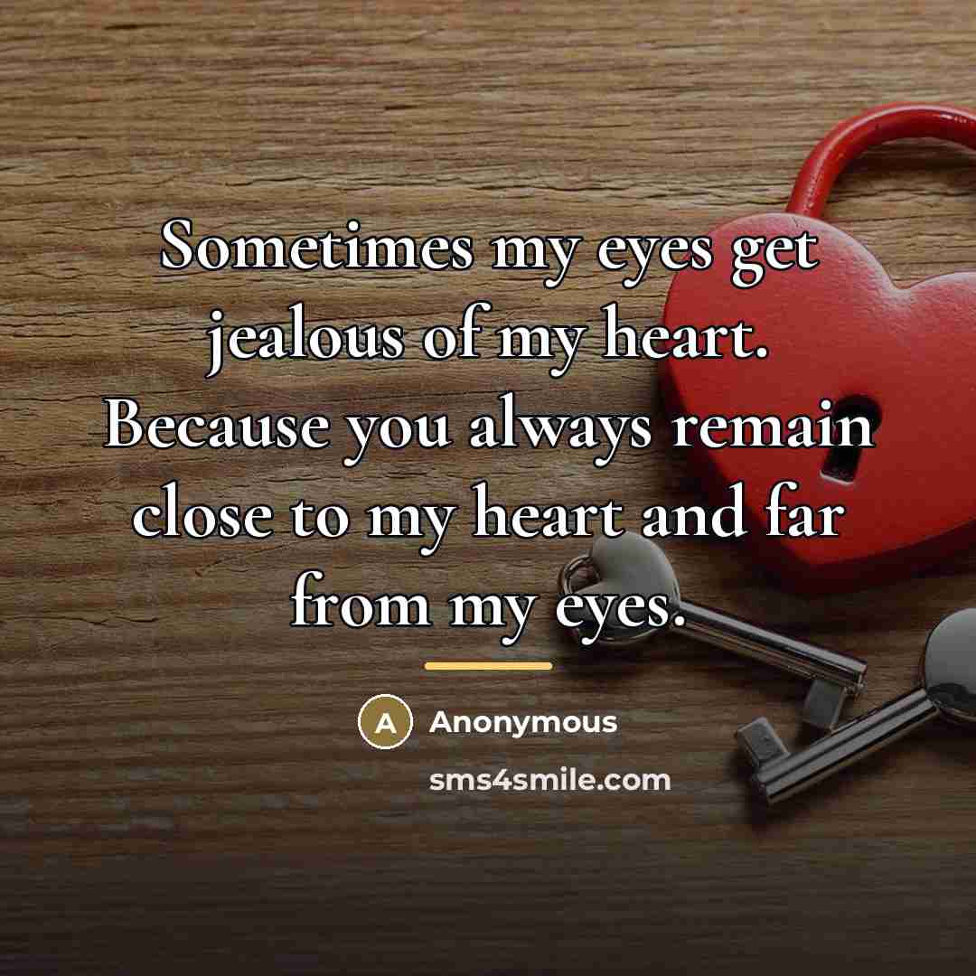 “Sometimes my eyes get jealous of my heart. Because you…” quote by Anonymous
