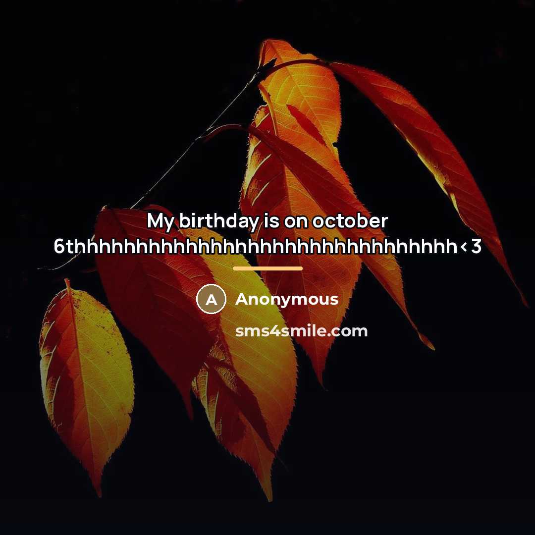 “My birthday is on october 6thhhhhhhhhhhhhhhhhhhhhhhhhhhhhhh…” quote by Anonymous