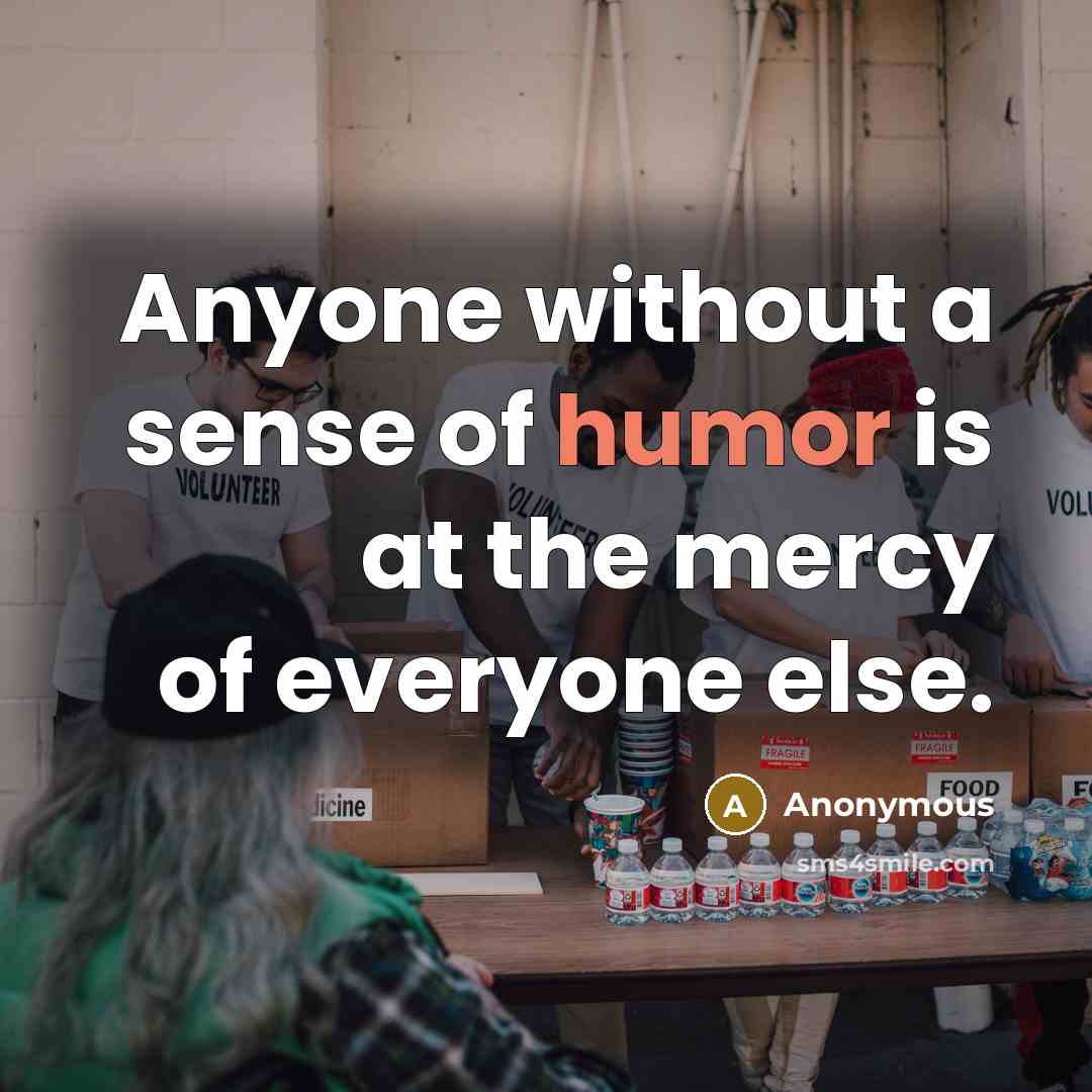 “Anyone without a sense of humor is at the mercy…” quote by Anonymous