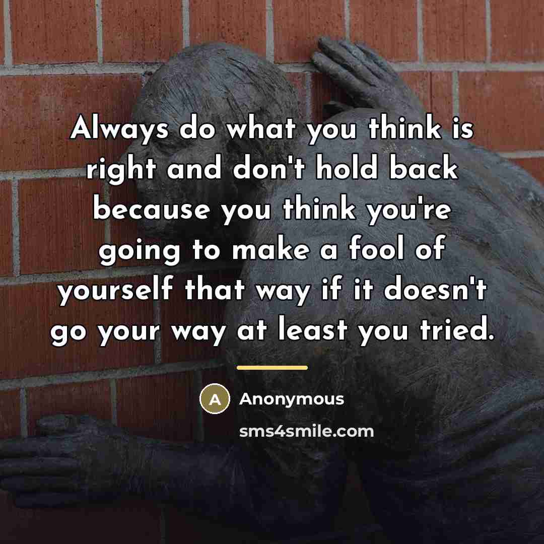 “Always do what you think is right and don't hold…” quote by Anonymous