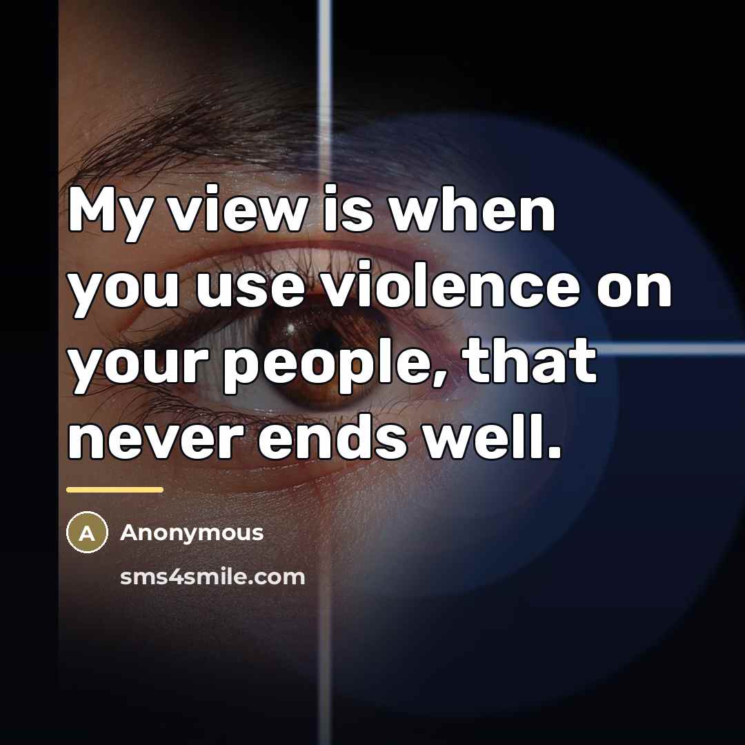 “My view is when you use violence on your people,…” quote by Anonymous