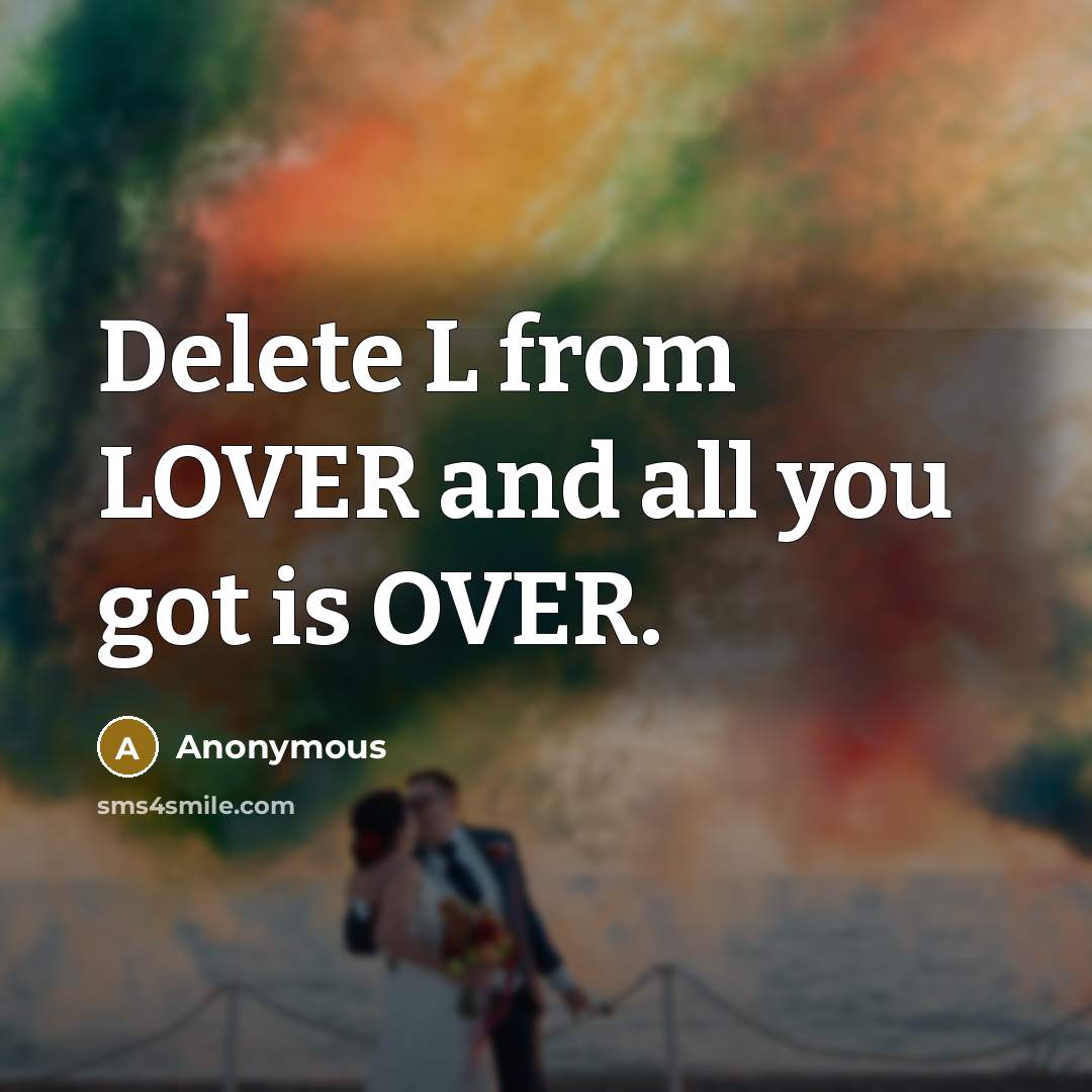 “Delete L from LOVER and all you got is OVER.…” quote by Anonymous