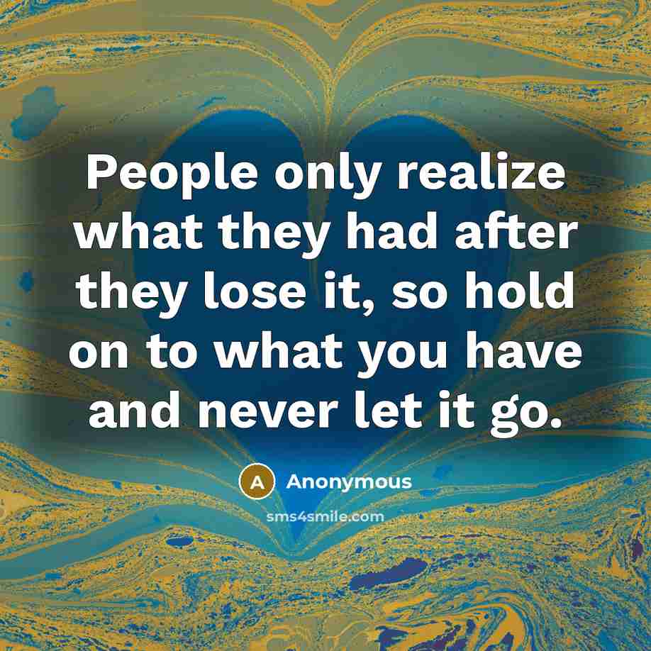 “People only realize what they had after they lose it,…” quote by Anonymous