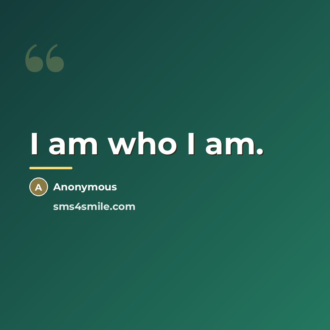 “I am who I am.…” quote by Anonymous