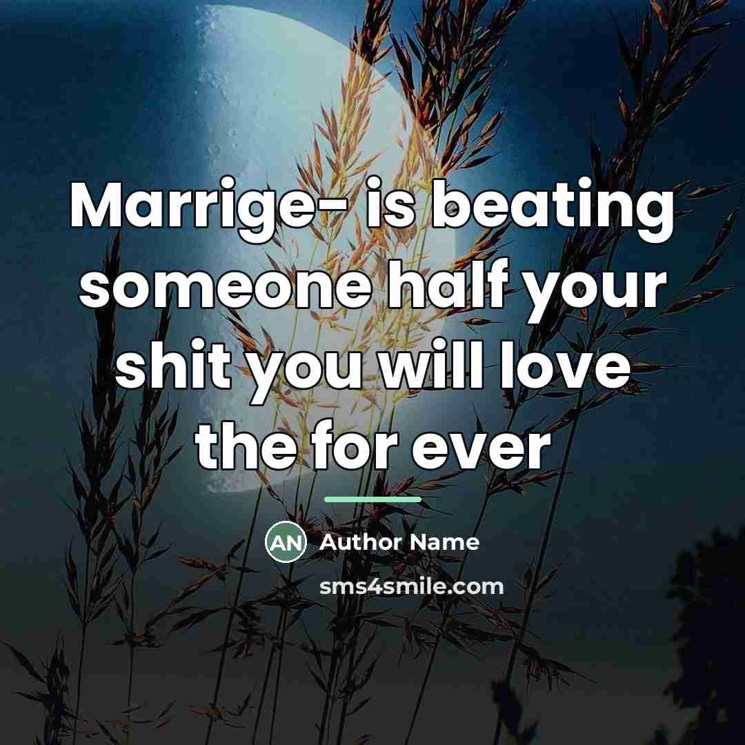 “Marrige- is beating someone half your shit you will love…” quote by Author Name