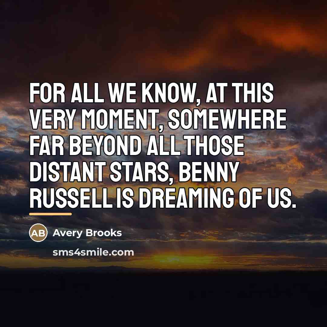 “For all we know, at this very moment, somewhere far…” quote by Avery Brooks