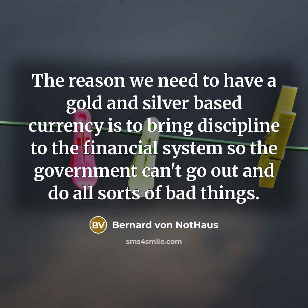 “The reason we need to have a gold and silver…” quote by Bernard von NotHaus