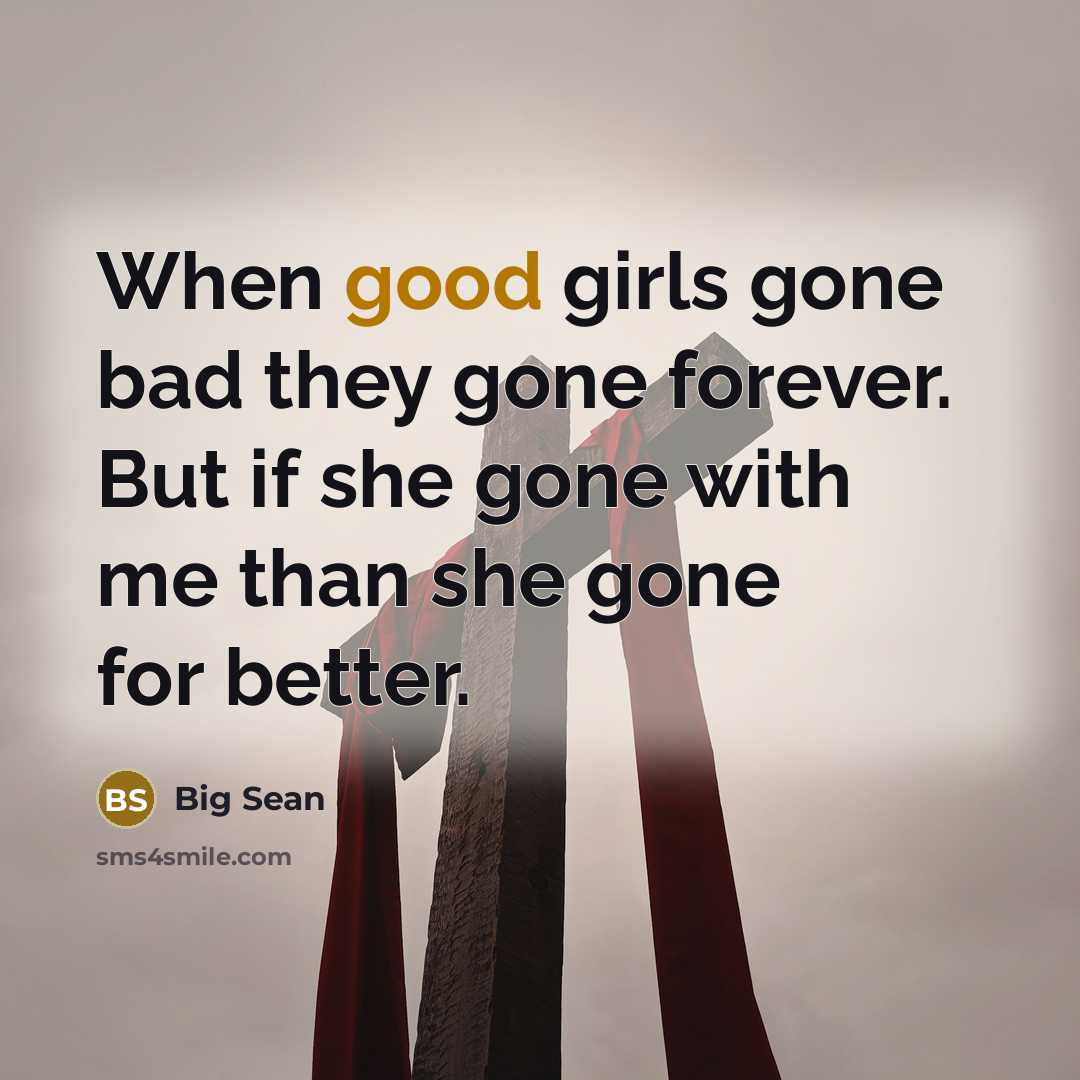 “When good girls gone bad they gone forever. But if…” quote by Big Sean