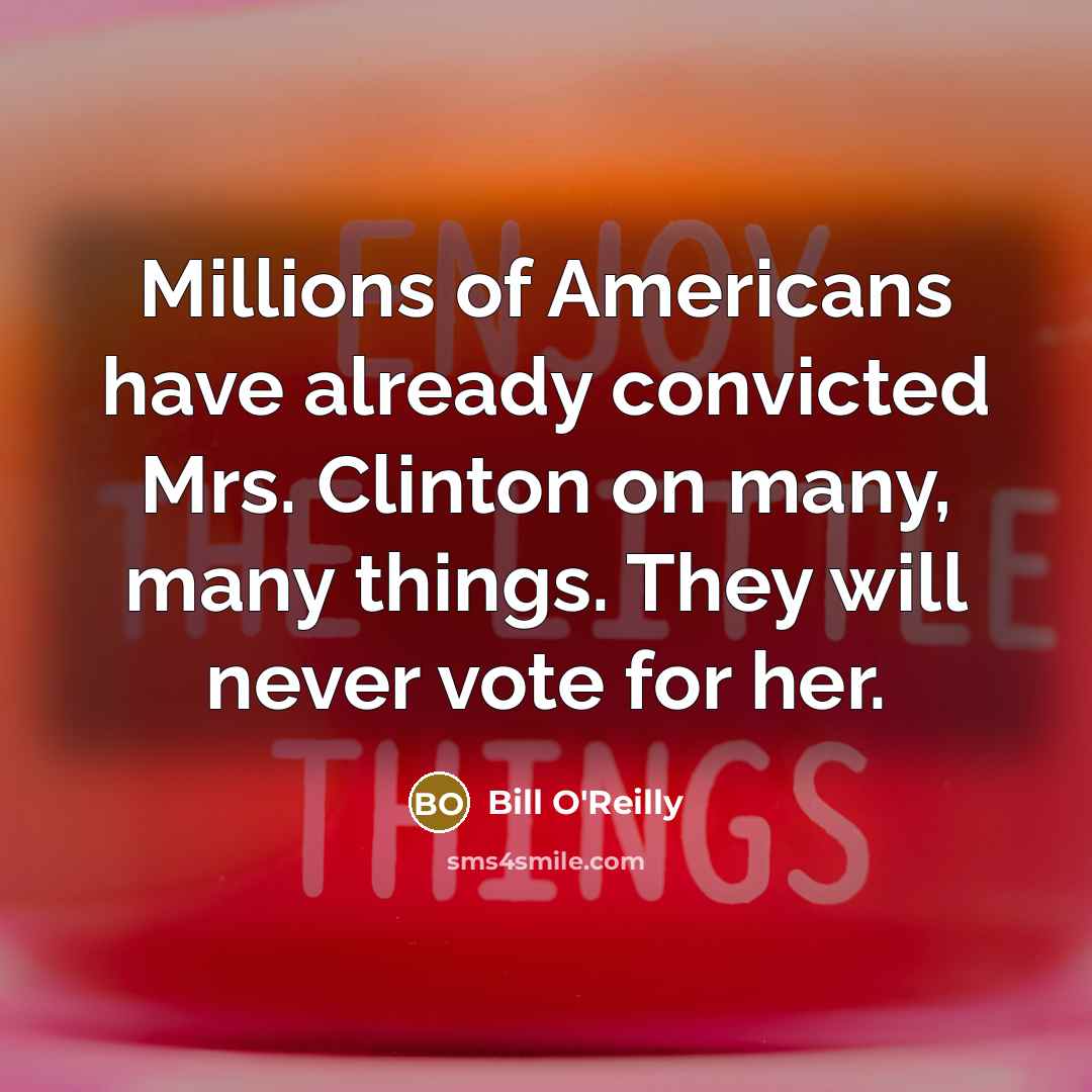 “Millions of Americans have already convicted Mrs. Clinton on many,…” quote by Bill O'Reilly