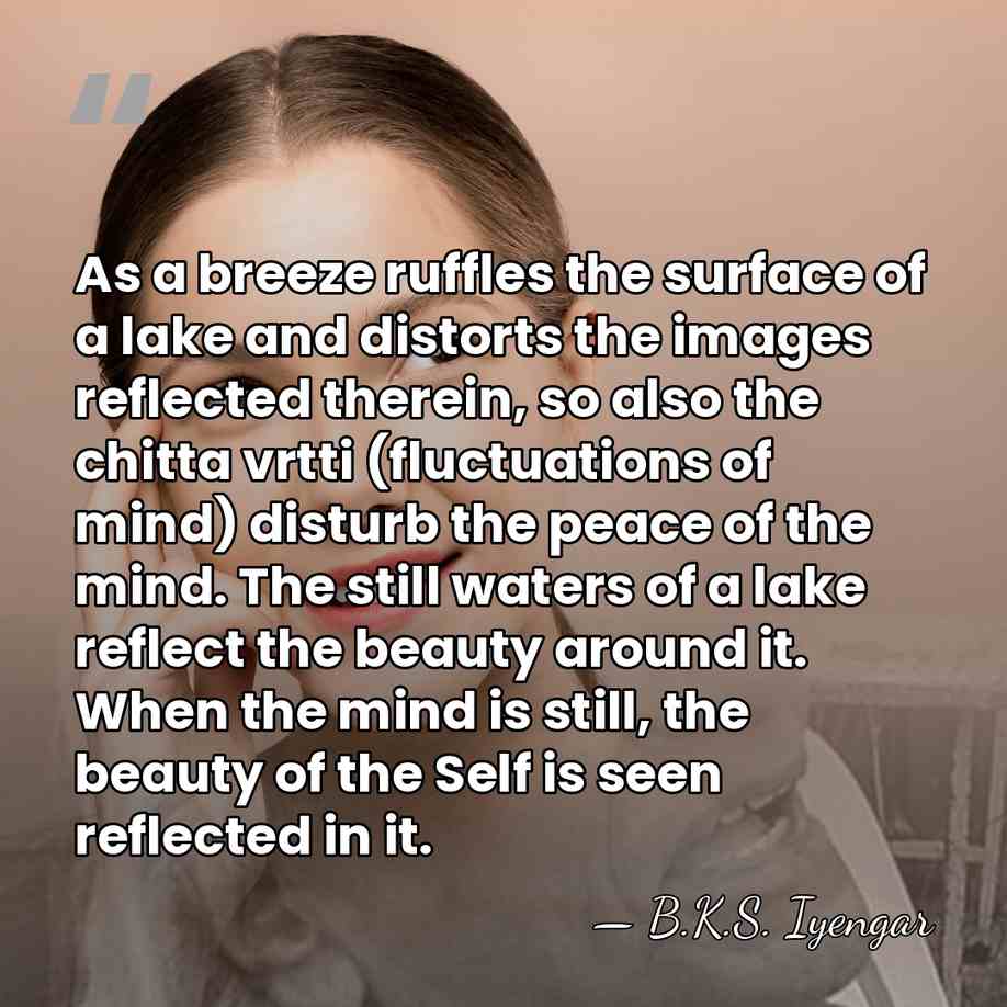 As a breeze ruffles the surface of a lake and distorts the&hellip; - B.K.S. Iyengar