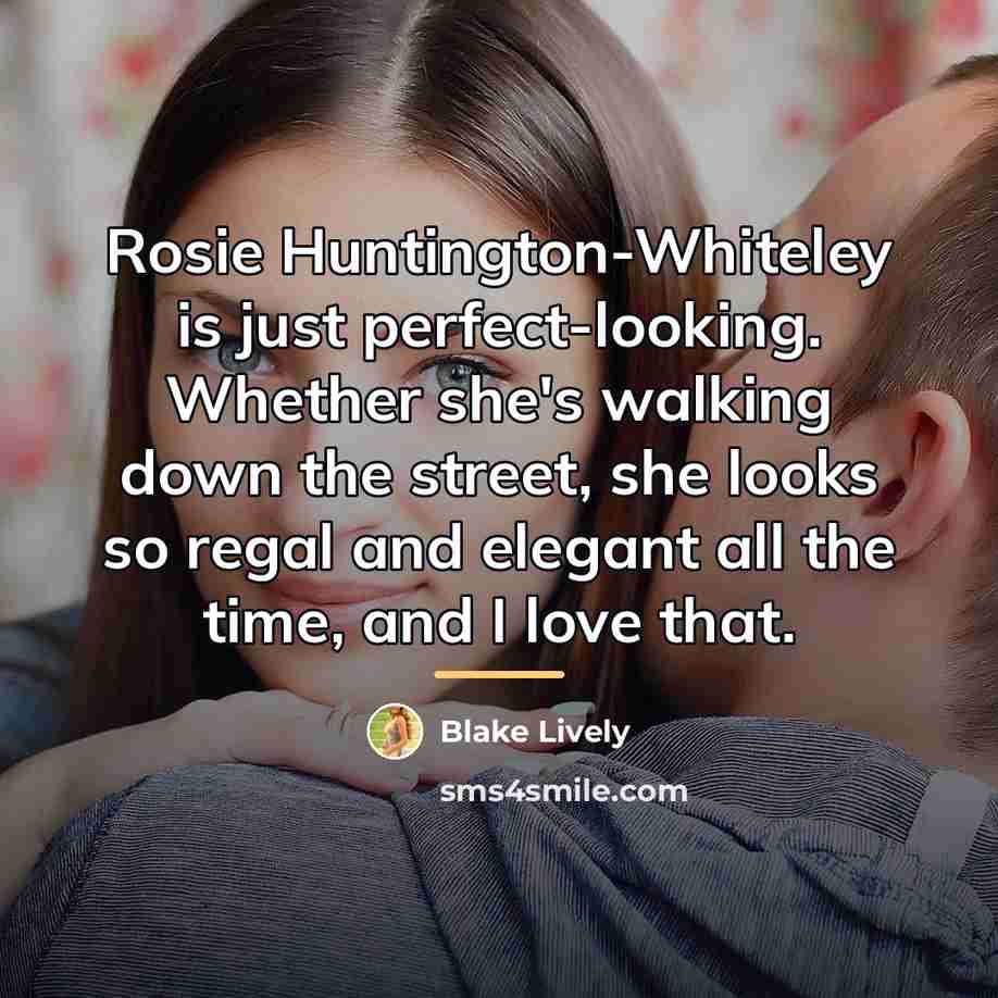 “Rosie Huntington-Whiteley is just perfect-looking. Whether she's walking down the…” quote by Blake Lively