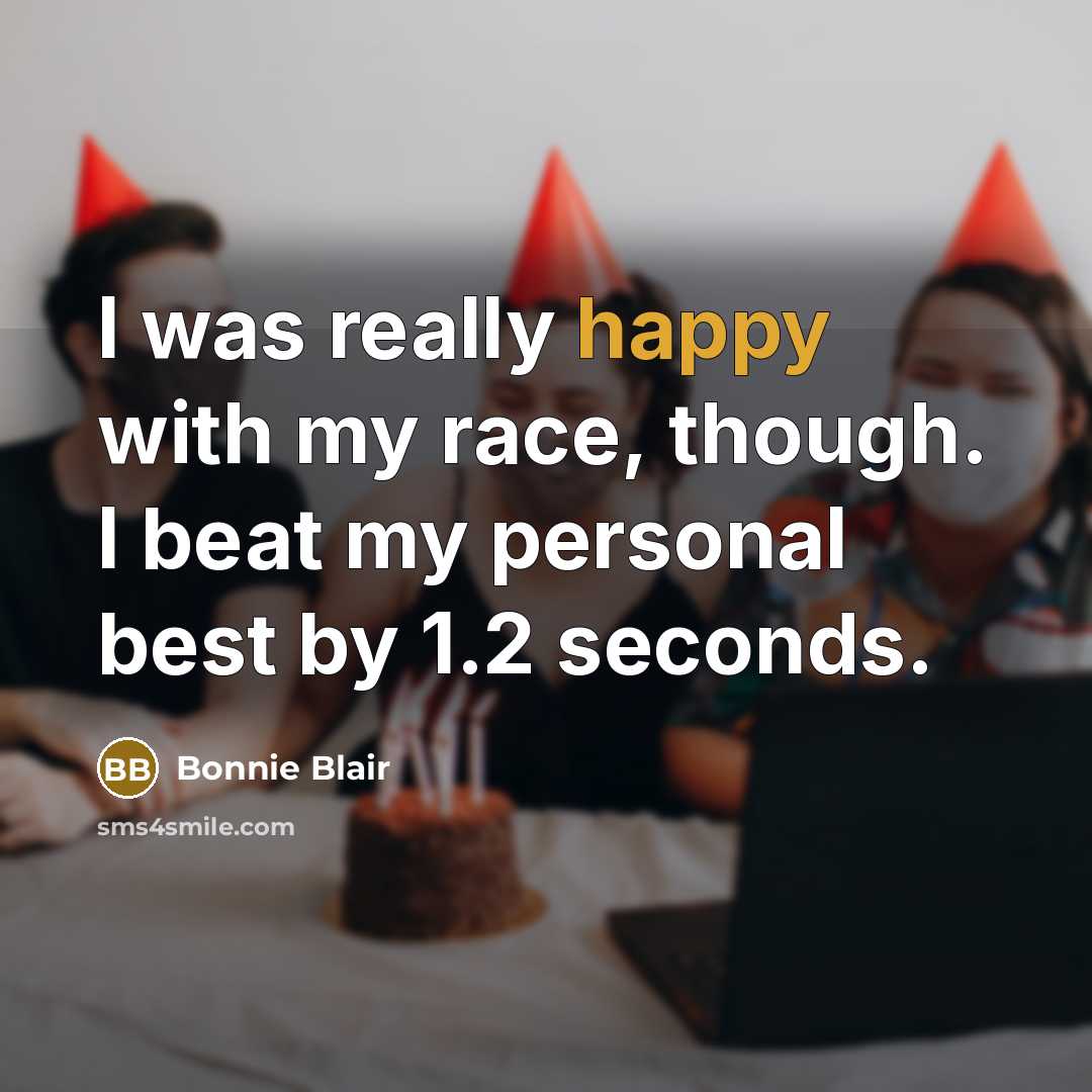 “I was really happy with my race, though. I beat…” quote by Bonnie Blair